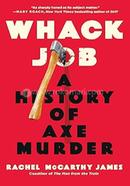 Whack Job: A History of Axe Murder