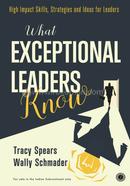 What Exceptional Leaders Know - High impact skills, strategies and ideas for leaders