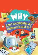 Why Can't a computer do without Os and 1s?