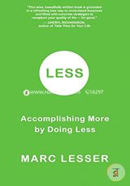 Less: Do Less, Accomplish More, and Transform Busyness into Composure and Results