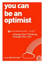 You Can be an Optimist: Change Your Thinking, Change Your Life