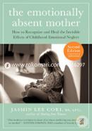 The Emotionally Absent Mother: How to Recognize and Heal the Invisible Effects of Childhood Emotional Neglect