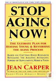 STOP AGING NOW : The Ultimate Plan for Staying Young and Reversing the Aging Process