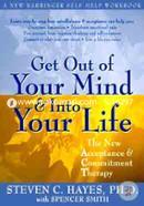 Get Out Of Your Mind And Into Your Life: The New Acceptance and Commitment Therapy