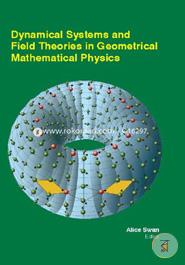 Dynamical Systems And Field Theories In Geometrical Mathematical Physics