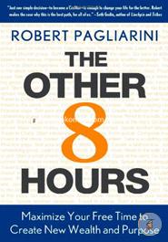 The Other 8 Hours: Maximize Your Free Time to Create New Wealth And Purpose