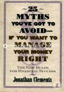 25 Myths You'Ve Got To Avoid--If You Want To Manage Your Money Right: The New Rules For Financial Success