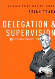Delegation and Supervision (The Brian Tracy Success Library) 