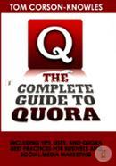 The Complete Guide to Quora: Including Tips, Uses, and Quora Best Practices for Business and Social Media Marketing