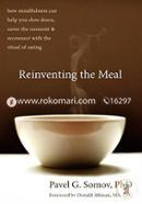 Reinventing the Meal: How Mindfulness Can Help You Slow Down, Savor the Moment, and Reconnect with the Ritual of Eating