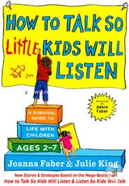 How to Talk so Little Kids Will Listen: A Survival Guide to Life with Children Ages 2-7