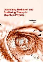 Quantizing Radiation And Scattering Theory In Quantum Physics