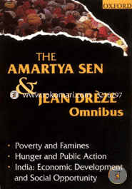 The Amartya Sen and Jean Dreze Omnibus: Poverty and Famines, Hunger and Public Action, India- Economic Development and Social Opportunity: ... Economic Development and Social Opportunity