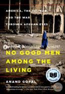 No Good Men Among the Living: America, the Taliban, and the War through Afghan Eyes (American Empire Project)