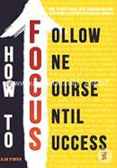 How To FOCUS: How To Be At Focus, Beat Procrastination, Mastering Attention And Achieve Success 