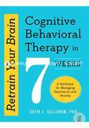 Retrain Your Brain: Cognitive Behavioral Therapy in 7 Weeks, A Workbook for Managing Depression and Anxiety