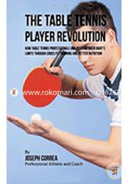 The Table Tennis Player Revolution: How Table Tennis Professionals Are Pushing Their Body's Limits Through Cross Fit Training and Better Nutrition