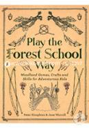 Play The Forest School Way: Woodland Games and Crafts for Adventurous Kids