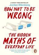 How Not to Be Wrong: The Hidden Maths of EveryDay Life (A Sunday Times Bestseller)