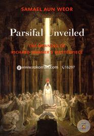 Parsifal Unveiled: The Meaning of Richard Wagner's Masterpiece