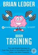 Brain Training: Fun and Simple Exercises to Train Your Brain to Immediately Get Sharper, Faster, and More Powerful: Volume 7