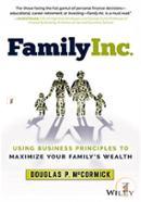 Family Inc. Using Business Principles To Maximize Your Family′S Wealth  