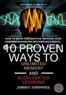 10 Proven Ways to Unlimited Memory and Accelerated Learning: How to Make You Smarter, Improve Your Concentration and Become Successful.