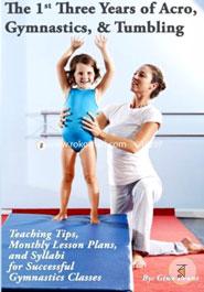 The 1st Three Years of Acro, Gymnastics, and Tumbling: Teaching Tips, Monthly Lesson Plans, and Syllabi for Successful Gymnastics Classes