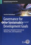 Governance for the Sustainable Development Goals: Exploring an Integrative Framework of Theories, Tools, and Competencies (Sustainable Development Goals Series)