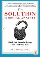 The Solution To Social Anxiety: Break Free From The Shyness That Holds You Back