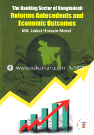 The Banking Sector of Bangladesh: Reforms Antecedents and Economic Outcomes