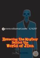 Revealing the Mystery Behind the World of Jinn: An Invisible World
