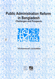Public Administration Reform in Bangladesh Challenges and Prospects 