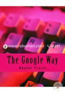 The Google Way: How to Use Google to Do Everything!