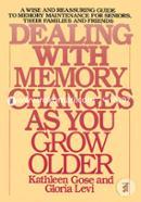 Dealing with Memory Changes As You Grow Older: A Wise and Reassuring Guide to Memory Maintenance for Seniors, Their Families and Friends