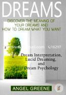 Dreams: Discover the Meaning of Your Dreams and How to Dream What You Want - Dream Interpretation, Lucid Dreaming, and Dream Psychology