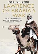Lawrence of Arabias War: The Arabs, the British and the Remaking of the Middle East in WWI 