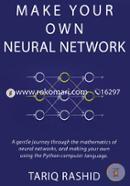 Make Your Own Neural Network: A Gentle Journey Through the Mathematics of Neural Networks, and Making Your Own Using the Python Computer Language