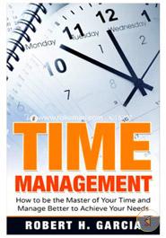 Time Management: How to Be the Master of Your Time and Manage Better According to Your Needs (Time Management, Productive, Techniques for Managing Time Better)