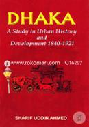 Dhaka : A Study in Urban History and Development 1840-1921 