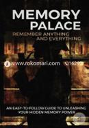 Memory Palace: Remember Anything and Everything: An Easy-To-Follow Guide to Unleashing Your Hidden Memory Power