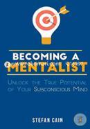 Becoming a Mentalist: Unlock the True Potential of Your Subconscious Mind