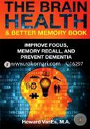 The Brain Health and Better Memory Book: Improve Focus, Memory Recall, and Prevent Dementia