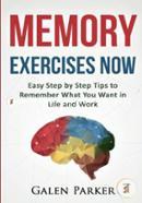 Memory Exercises Now: Easy Step by Step Tips to Remember What You Want in Life and Work