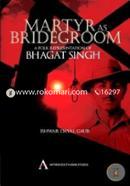 Martyr as Bridegroom: A Folk Representation of Bhagat Singh