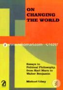 On Changing the World: Essays in Political Philosophy, from Karl Marx to Walter Benjamin