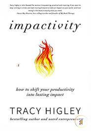 Impactivity: How to Shift Your Productivity into Lasting Impact