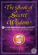 The Book of Secret Wisdom: The Prophetic Record of Human Destiny and Evolution