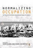 Normalising Occupation: The Politics of Everyday Life in the West Bank Settlements