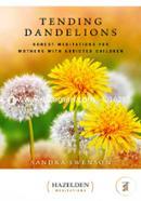 Tending Dandelions: Honest Meditations for Mothers with Addicted Children